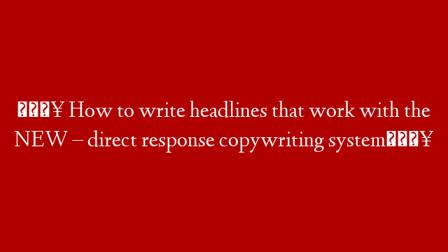 💥 How to write headlines that work with the NEW – direct response copywriting system💥