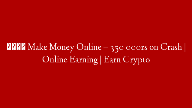 🚀 Make Money Online – 350 000rs on Crash | Online Earning | Earn Crypto