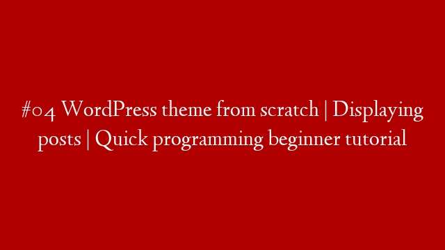 #04 WordPress theme from scratch | Displaying posts | Quick programming beginner tutorial