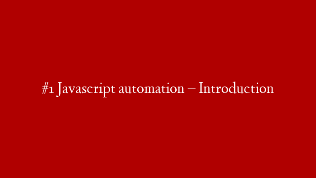 #1 Javascript automation – Introduction