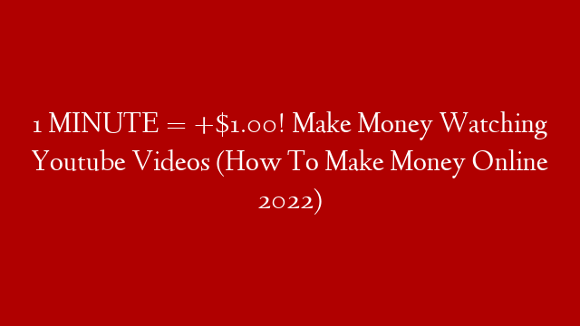 1 MINUTE = +$1.00! Make Money Watching Youtube Videos (How To Make Money Online 2022)