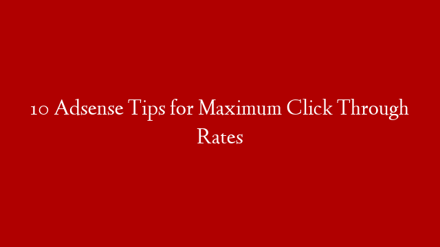 10 Adsense Tips for Maximum Click Through Rates