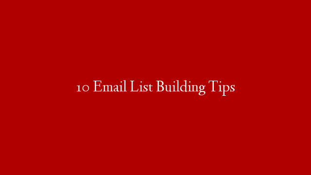 10 Email List Building Tips