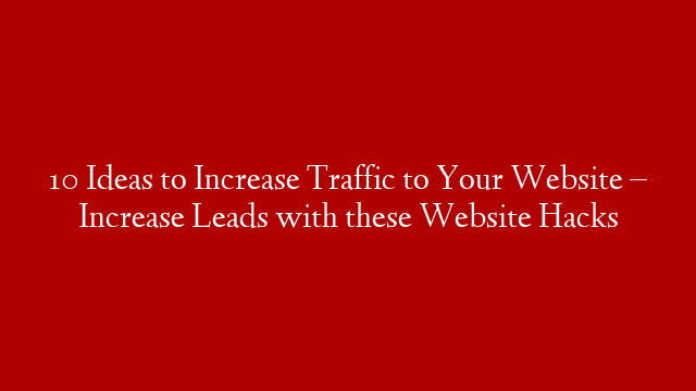 10 Ideas to Increase Traffic to Your Website – Increase Leads with these Website Hacks post thumbnail image