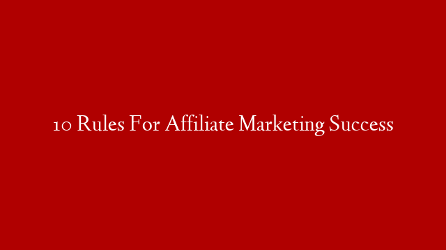 10 Rules For Affiliate Marketing Success post thumbnail image