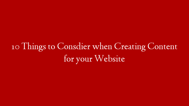 10 Things to Consdier when Creating Content for your Website