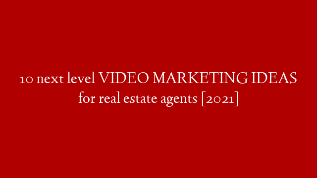 10 next level VIDEO MARKETING IDEAS for real estate agents [2021]