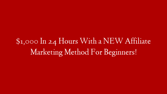 $1,000 In 24 Hours With a NEW Affiliate Marketing Method For Beginners!