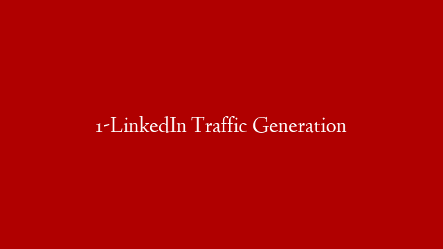1-LinkedIn Traffic Generation