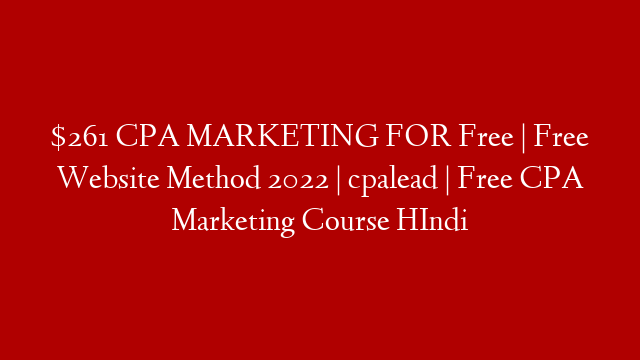 $261 CPA MARKETING FOR Free | Free Website Method 2022 | cpalead | Free CPA Marketing Course HIndi