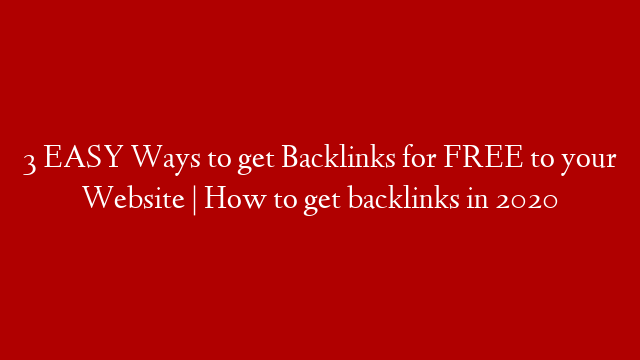 3 EASY Ways to get Backlinks for FREE to your Website | How to get backlinks in 2020