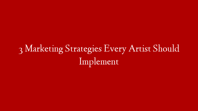 3 Marketing Strategies Every Artist Should Implement post thumbnail image