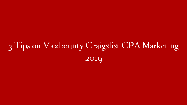 3 Tips on Maxbounty Craigslist CPA Marketing 2019