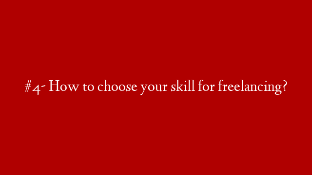 #4- How to choose your skill for freelancing?