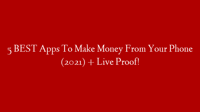 5 BEST Apps To Make Money From Your Phone (2021) + Live Proof!