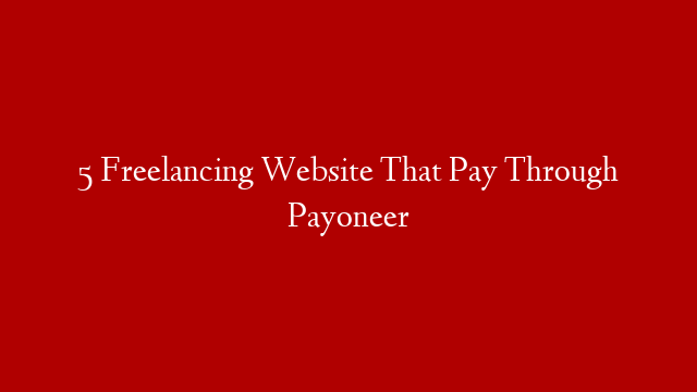 5 Freelancing Website That Pay Through Payoneer