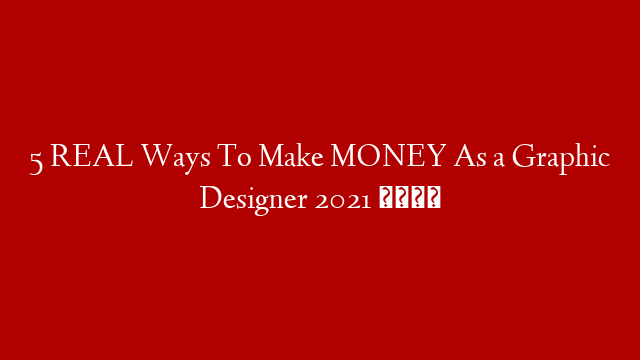 5 REAL Ways To Make MONEY As a Graphic Designer 2021 💸
