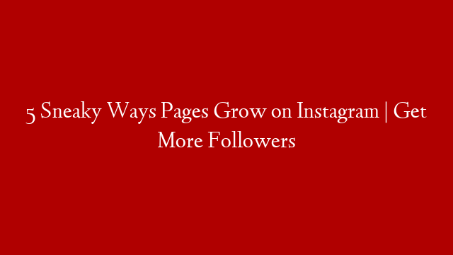 5 Sneaky Ways Pages Grow on Instagram | Get More Followers
