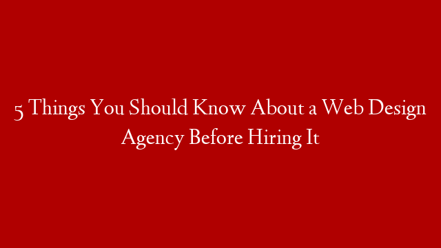 5 Things You Should Know About a Web Design Agency Before Hiring It post thumbnail image