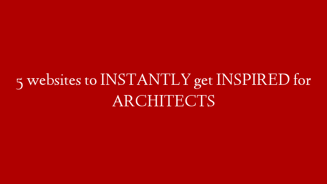 5 websites to INSTANTLY get INSPIRED for ARCHITECTS post thumbnail image