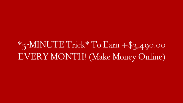 *5-MINUTE Trick* To Earn +$3,490.00 EVERY MONTH! (Make Money Online)