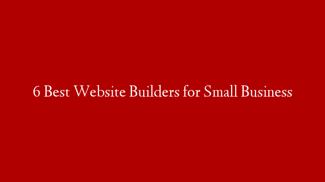 6 Best Website Builders for Small Business