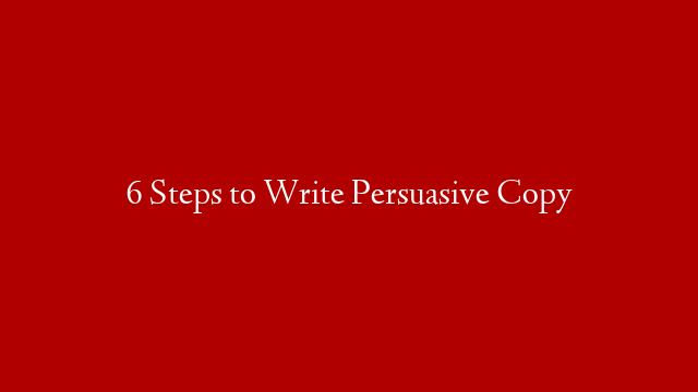 6 Steps to Write Persuasive Copy post thumbnail image