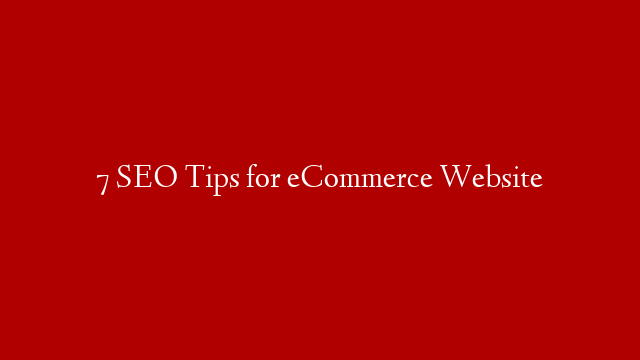 7 SEO Tips for eCommerce Website