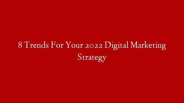 8 Trends For Your 2022 Digital Marketing Strategy post thumbnail image