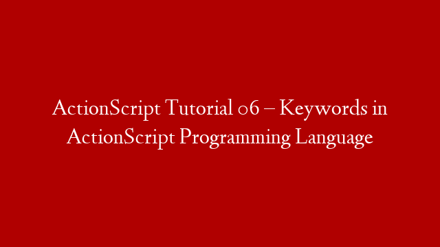 ActionScript Tutorial 06 – Keywords in ActionScript Programming Language