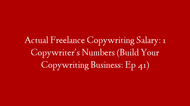 Actual Freelance Copywriting Salary: 1 Copywriter's Numbers (Build Your Copywriting Business: Ep 41) post thumbnail image