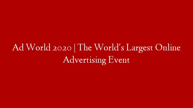 Ad World 2020 | The World's Largest Online Advertising Event