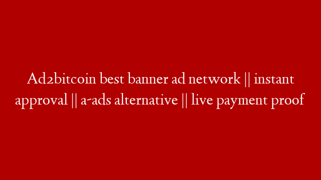 Ad2bitcoin best banner ad network || instant approval || a-ads alternative || live payment proof post thumbnail image