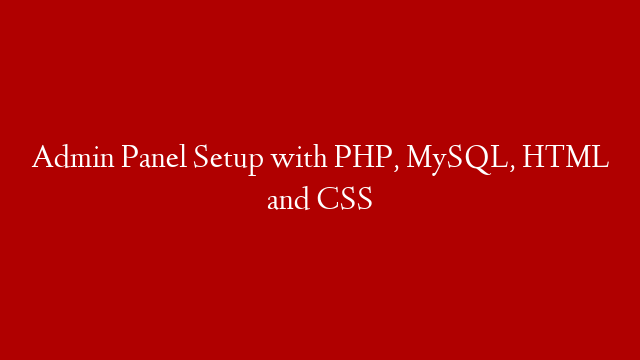 Admin Panel Setup with PHP, MySQL, HTML and CSS