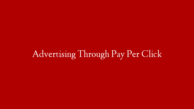 Advertising Through Pay Per Click