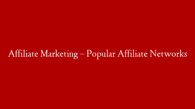 Affiliate Marketing – Popular Affiliate Networks