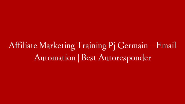Affiliate Marketing Training Pj Germain – Email Automation | Best Autoresponder