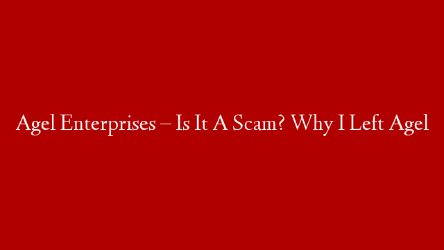 Agel Enterprises – Is It A Scam?  Why I Left Agel
