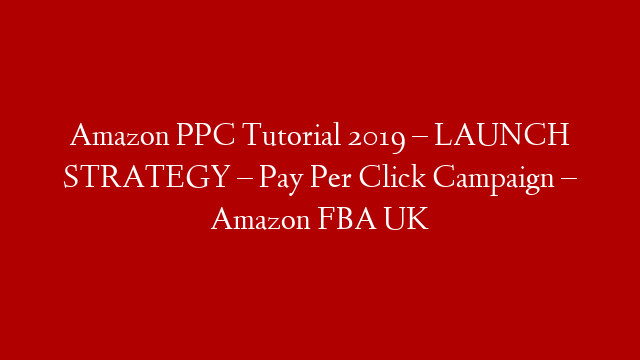 Amazon PPC Tutorial 2019 – LAUNCH STRATEGY – Pay Per Click Campaign – Amazon FBA UK post thumbnail image