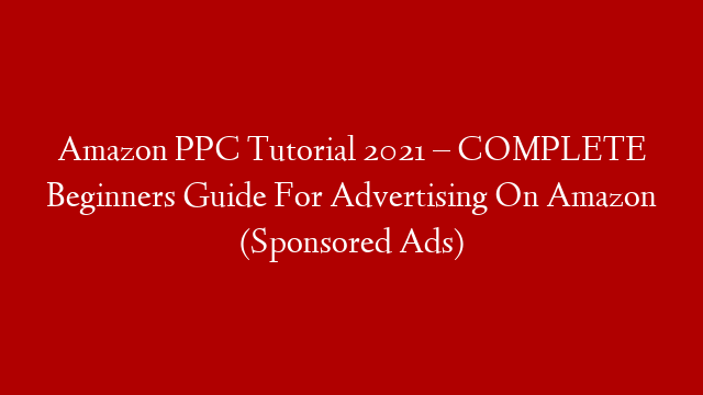 Amazon PPC Tutorial 2021 – COMPLETE Beginners Guide For Advertising On Amazon (Sponsored Ads) post thumbnail image