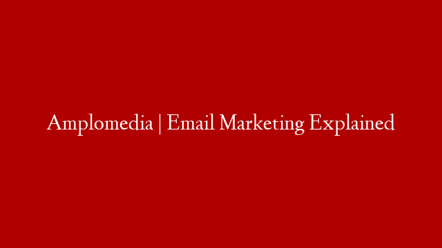 Amplomedia | Email Marketing Explained