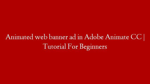 Animated web banner ad in Adobe Animate CC | Tutorial For Beginners