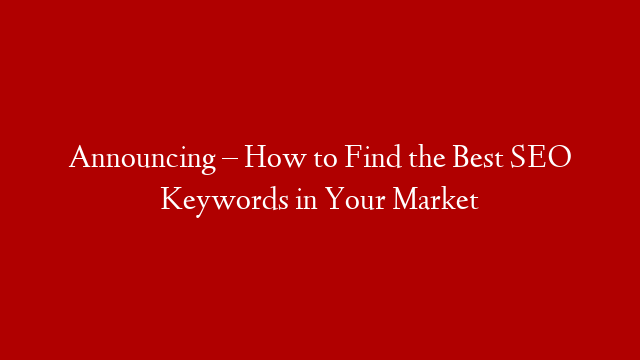 Announcing – How to Find the Best SEO Keywords in Your Market