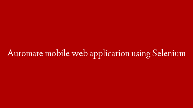 Automate mobile web application using Selenium