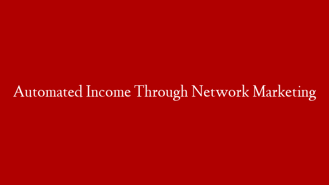 Automated Income Through Network Marketing