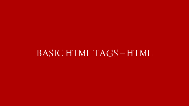BASIC HTML TAGS – HTML