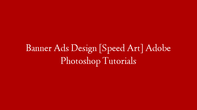 Banner Ads Design [Speed Art] Adobe Photoshop Tutorials