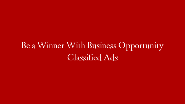 Be a Winner With Business Opportunity Classified Ads