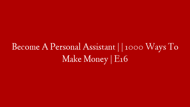 Become A Personal Assistant | | 1000 Ways To Make Money | E16