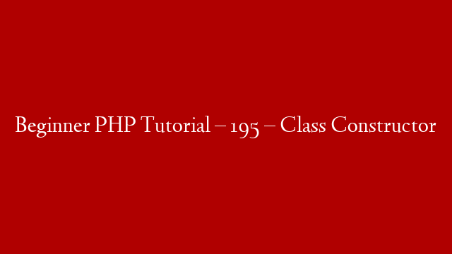 Beginner PHP Tutorial – 195 – Class Constructor